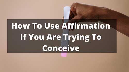 ways to use affirmation if you are tying to conceive