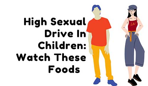 High Sexual Drive In Children: Watch These Foods